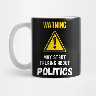 warning may start talking about politics funny saying Mug